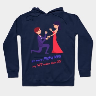 Marriage proposal. It's more fun if you say yes rather that no. Hoodie